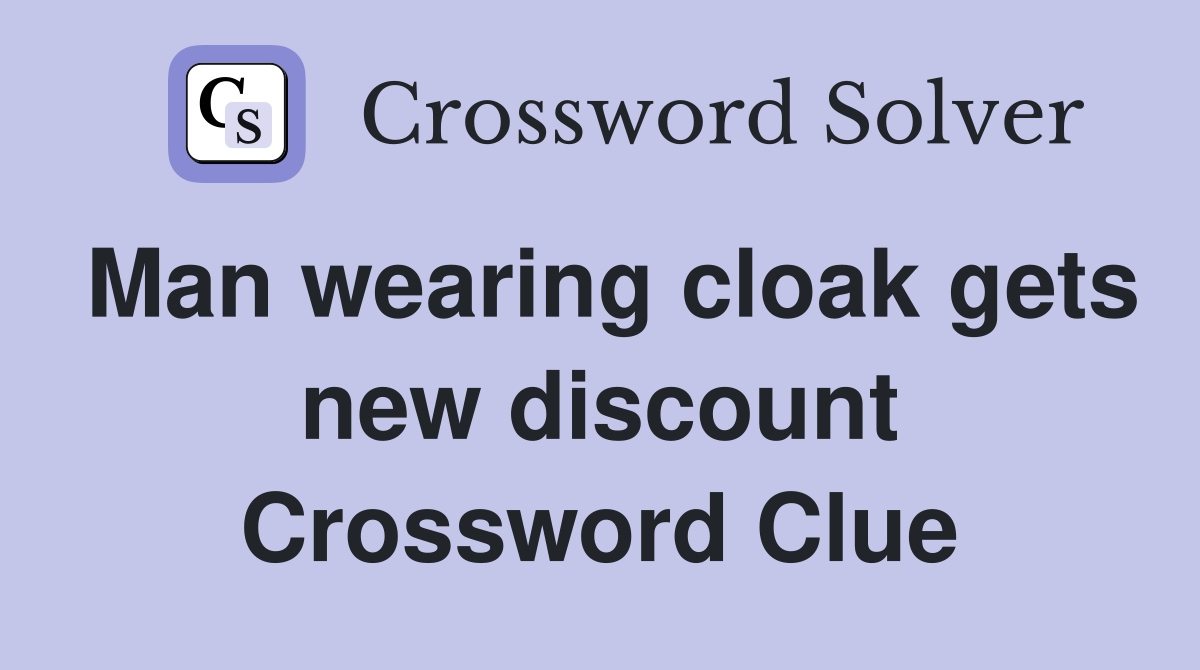 Man wearing cloak gets new discount Crossword Clue