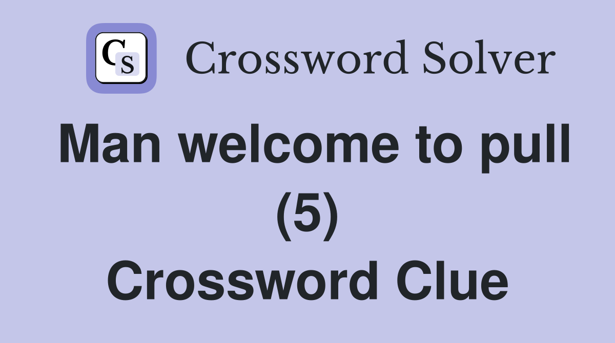 Man welcome to pull (5) Crossword Clue