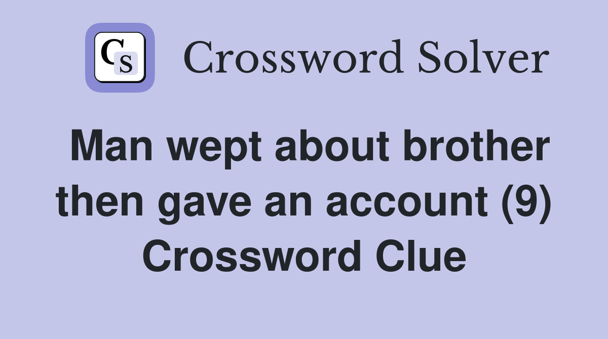 Man wept about brother then gave an account (9) Crossword Clue