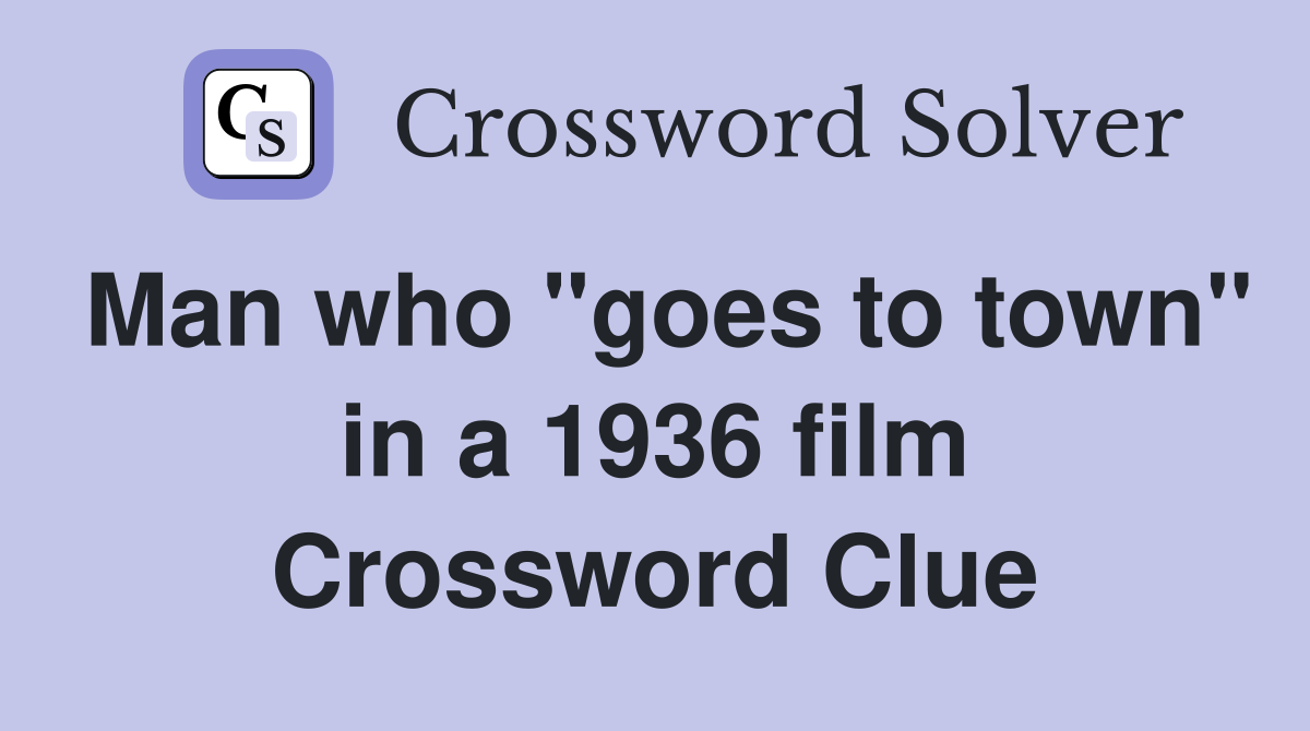 Man who "goes to town" in a 1936 film Crossword Clue