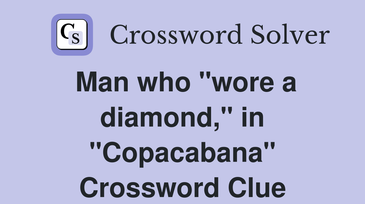 Man who "wore a diamond," in "Copacabana" Crossword Clue
