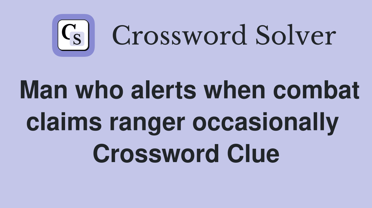 Man who alerts when combat claims ranger occasionally  Crossword Clue