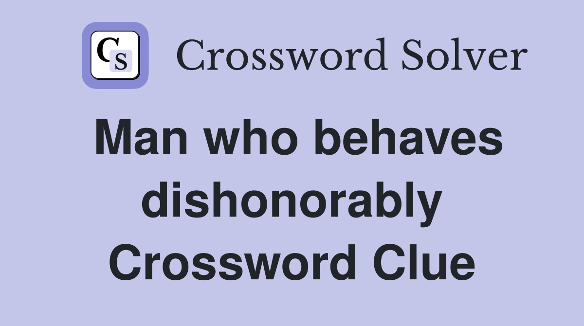 Man who behaves dishonorably Crossword Clue