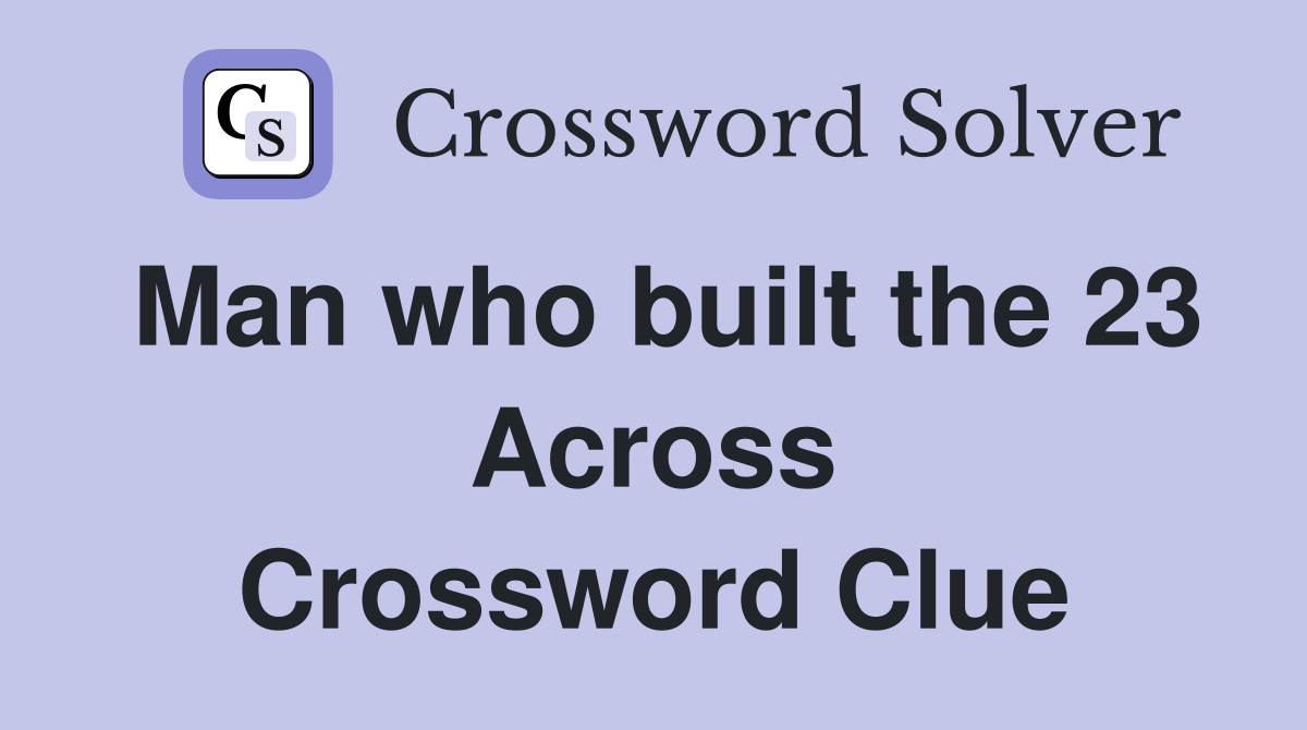 Man who built the 23 Across Crossword Clue
