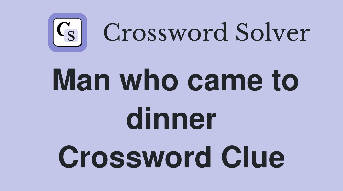 Man who came to dinner Crossword Clue