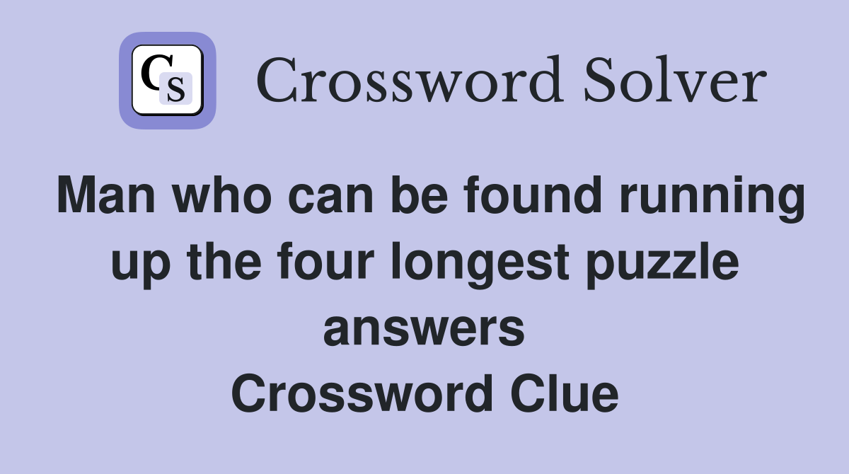 Man who can be found running up the four longest puzzle answers Crossword Clue