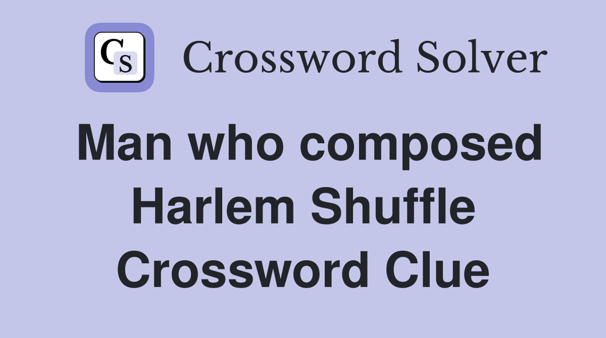 Man who composed Harlem Shuffle Crossword Clue