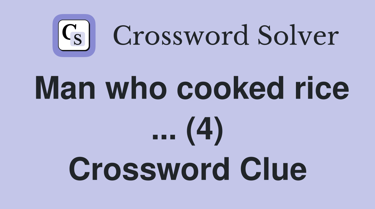 Man who cooked rice ... (4) Crossword Clue
