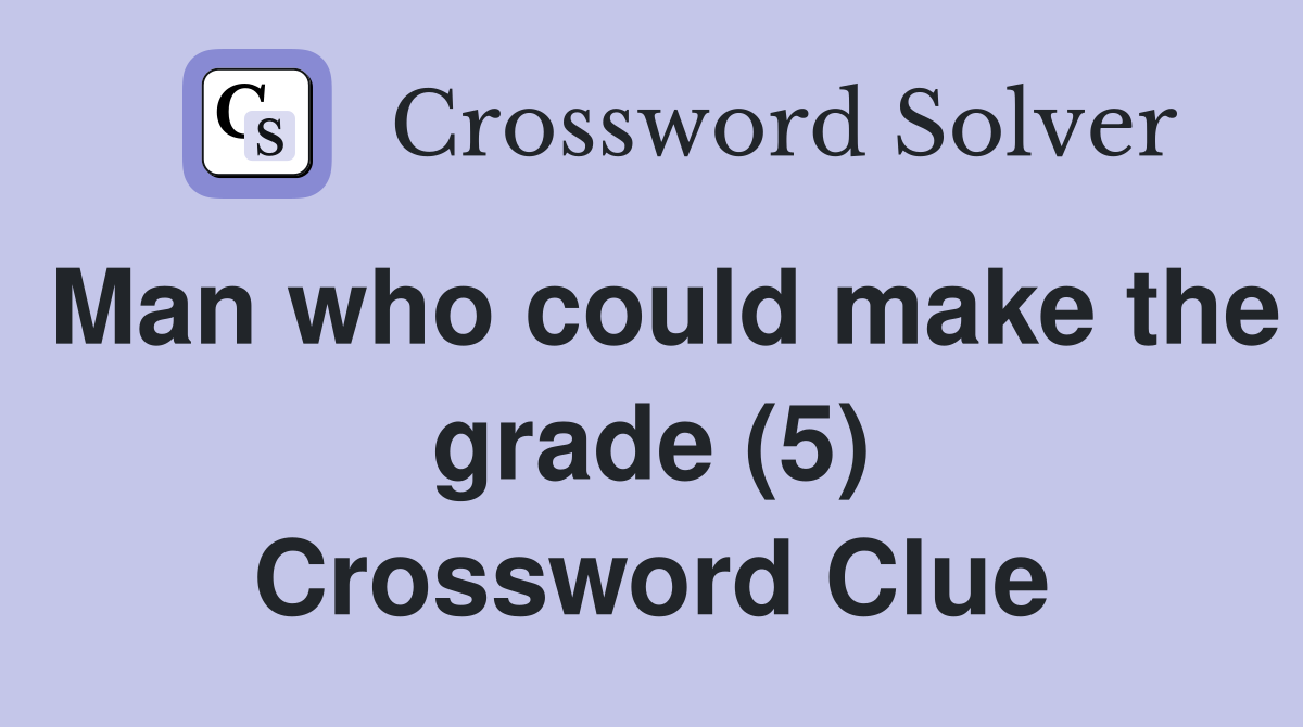 Man who could make the grade (5) Crossword Clue