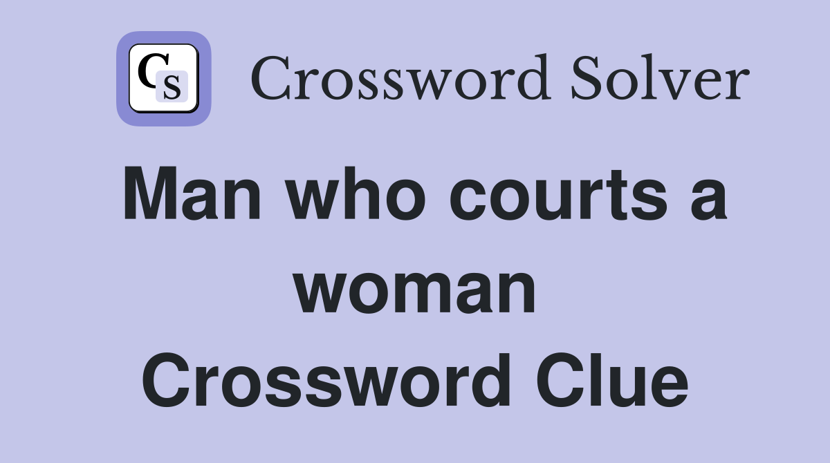 Man who courts a woman Crossword Clue