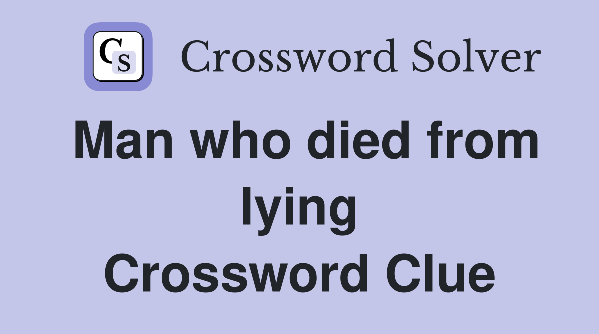 Man who died from lying Crossword Clue
