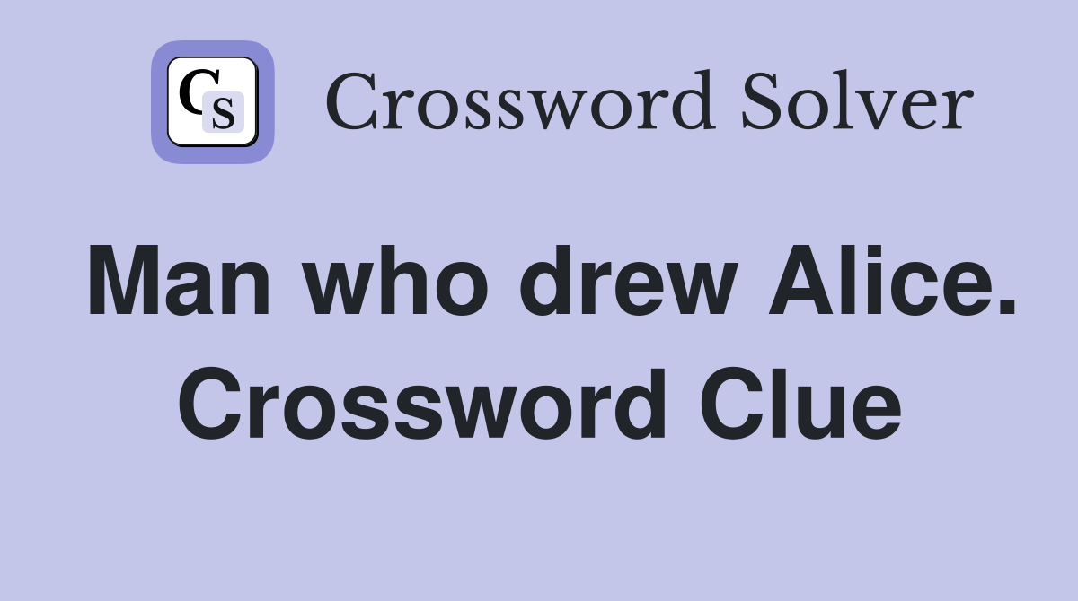 Man who drew Alice. Crossword Clue