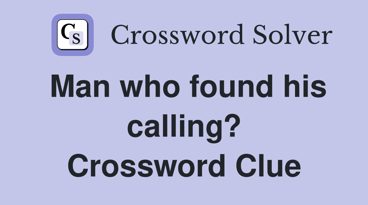 Man who found his calling? Crossword Clue