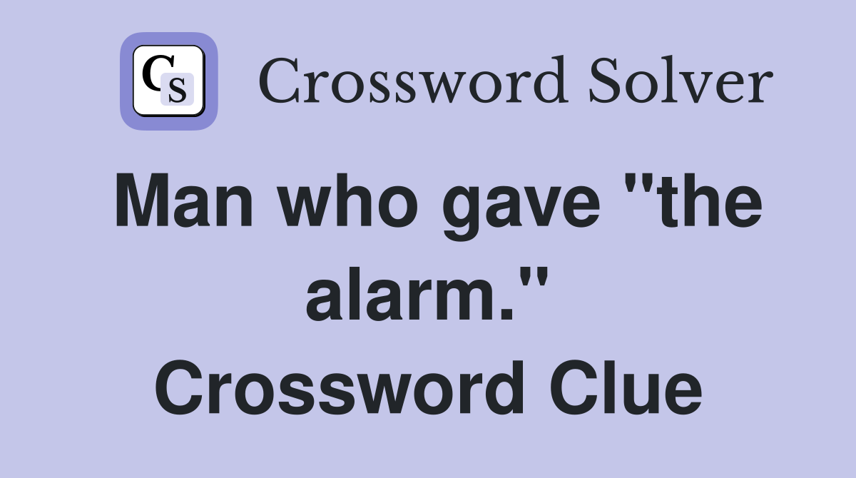 Man who gave "the alarm." Crossword Clue
