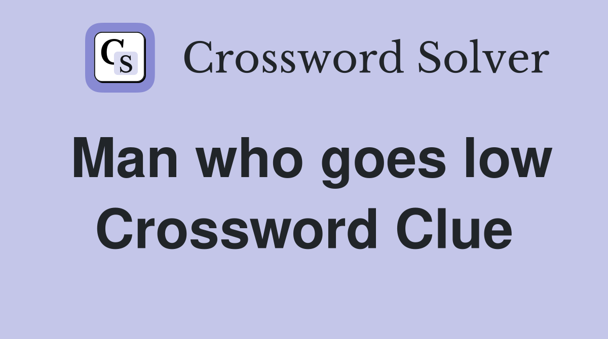 Man who goes low Crossword Clue