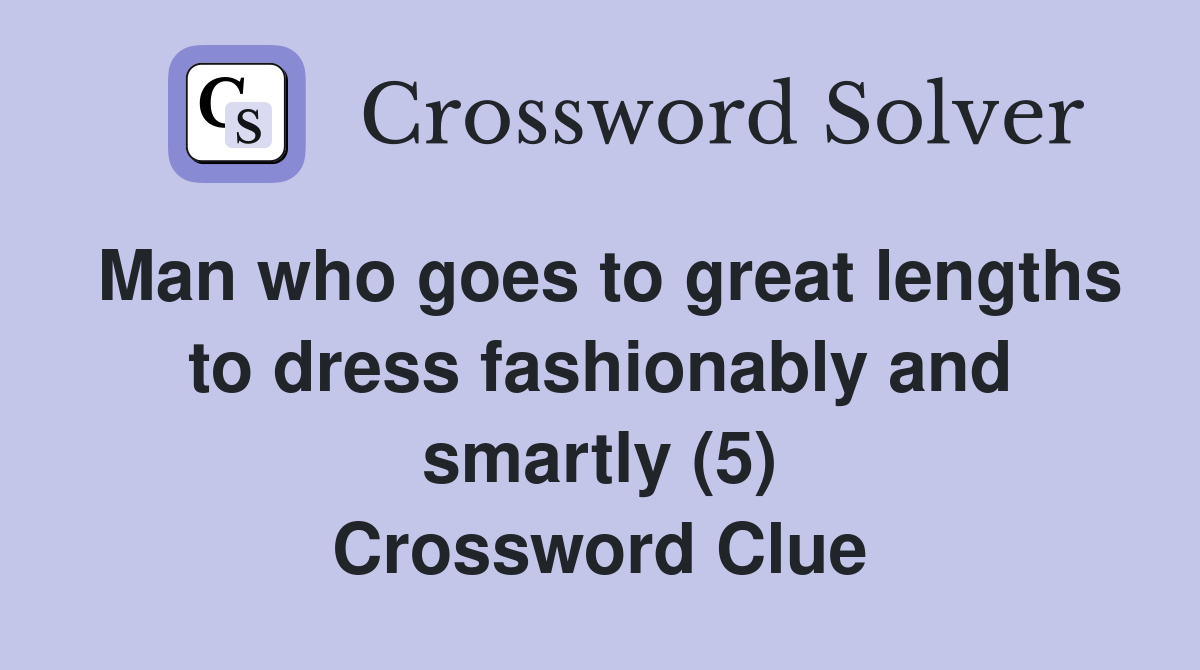 Man who goes to great lengths to dress fashionably and smartly (5) Crossword Clue