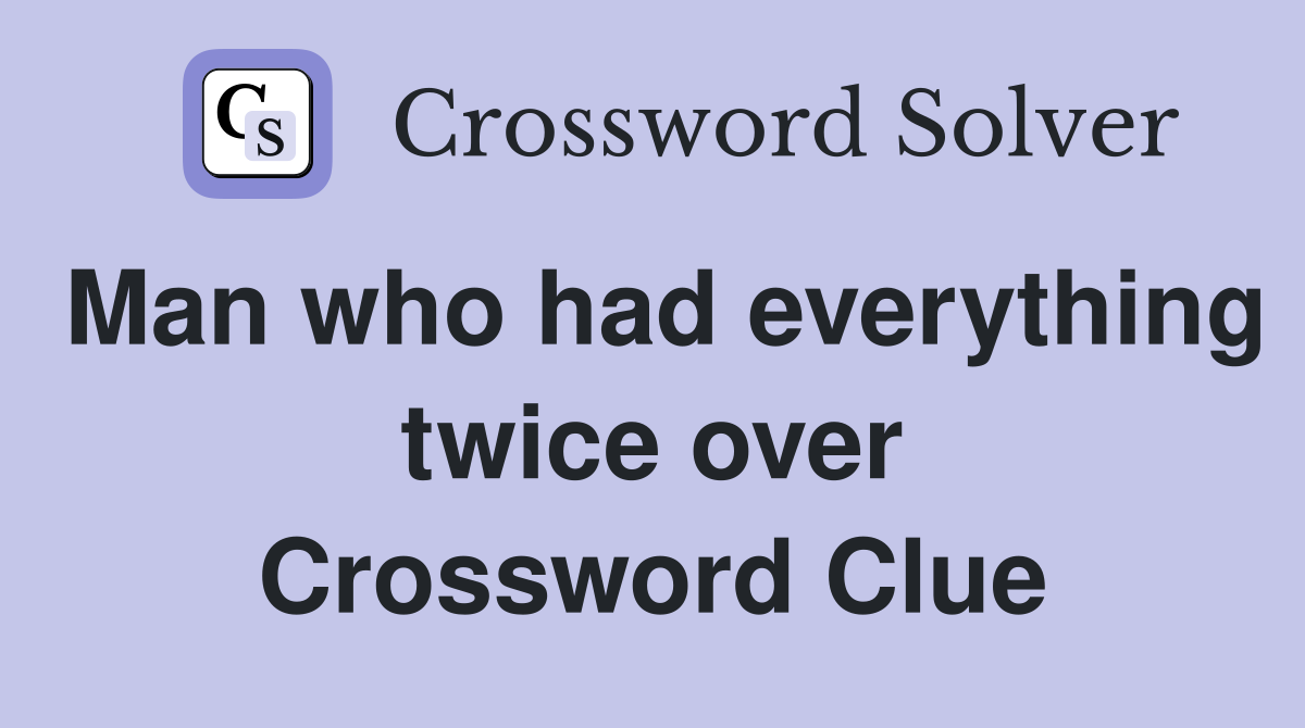 Man who had everything twice over Crossword Clue