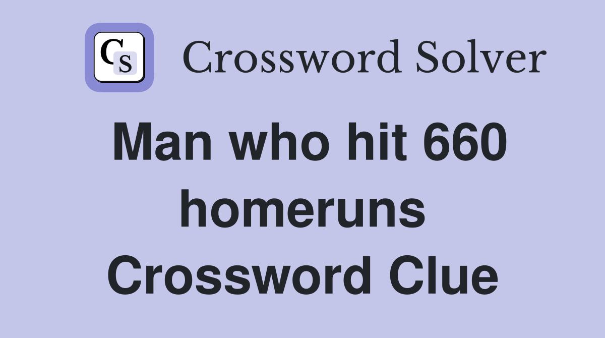 Man who hit 660 homeruns Crossword Clue