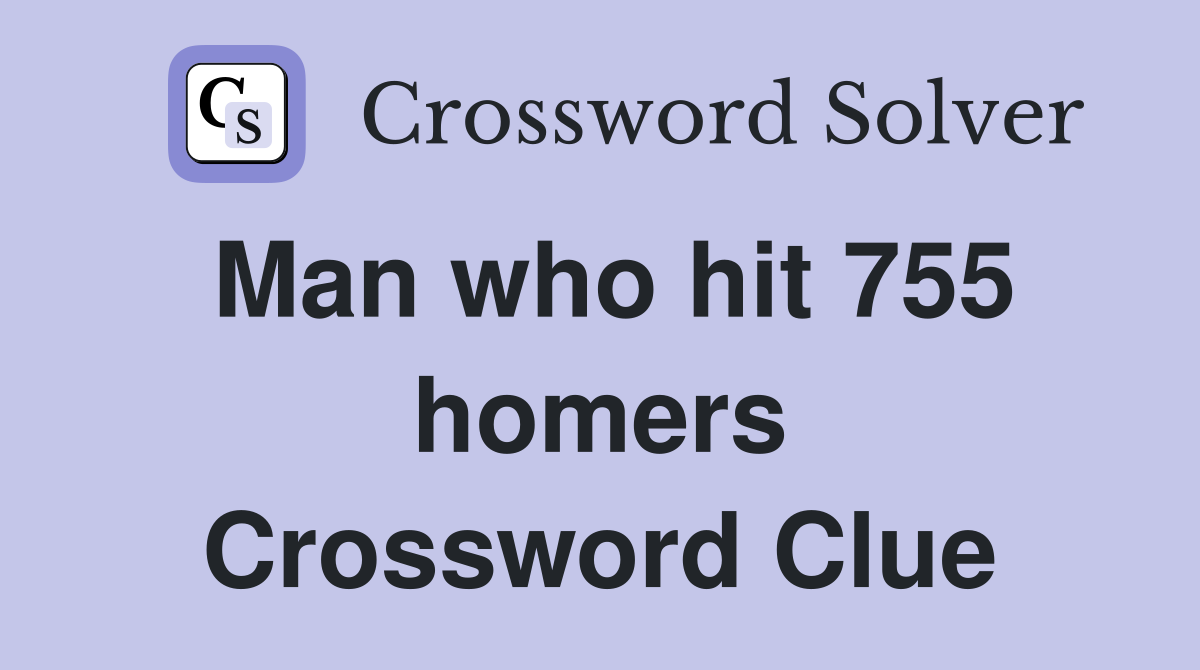 Man who hit 755 homers Crossword Clue