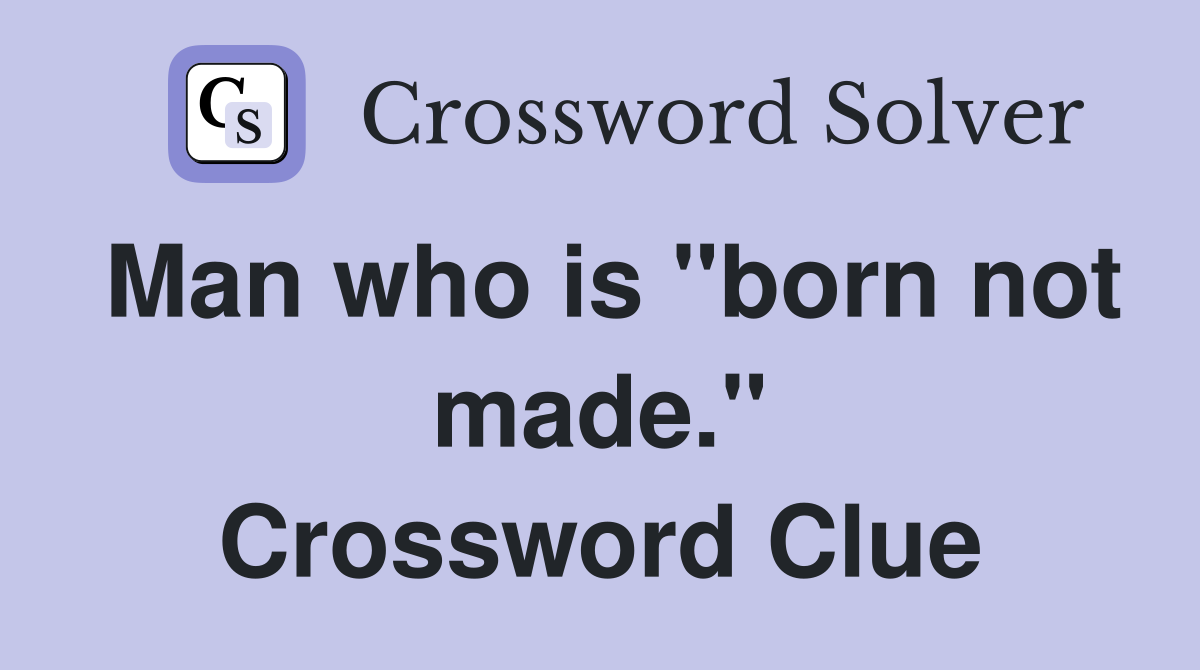 Man who is "born not made." Crossword Clue