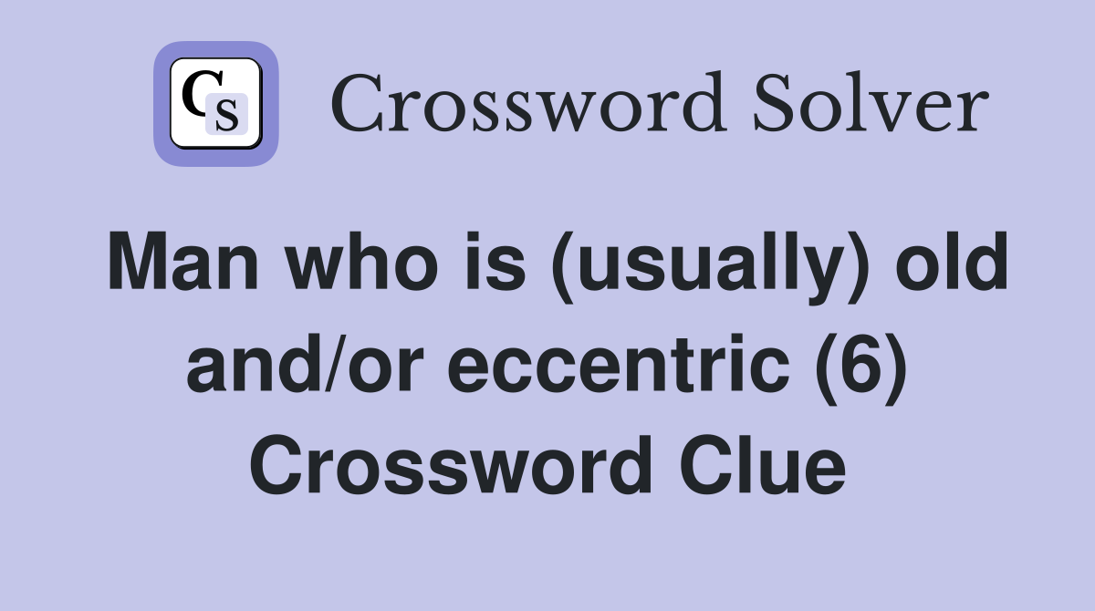 Man who is (usually) old and/or eccentric (6) Crossword Clue