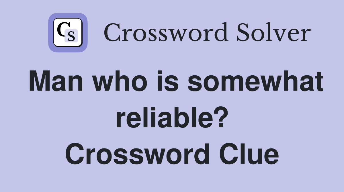 Man who is somewhat reliable? Crossword Clue