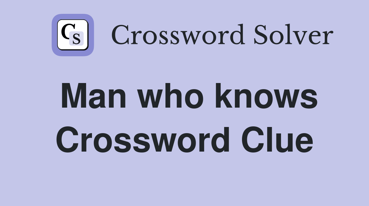 Man who knows Crossword Clue