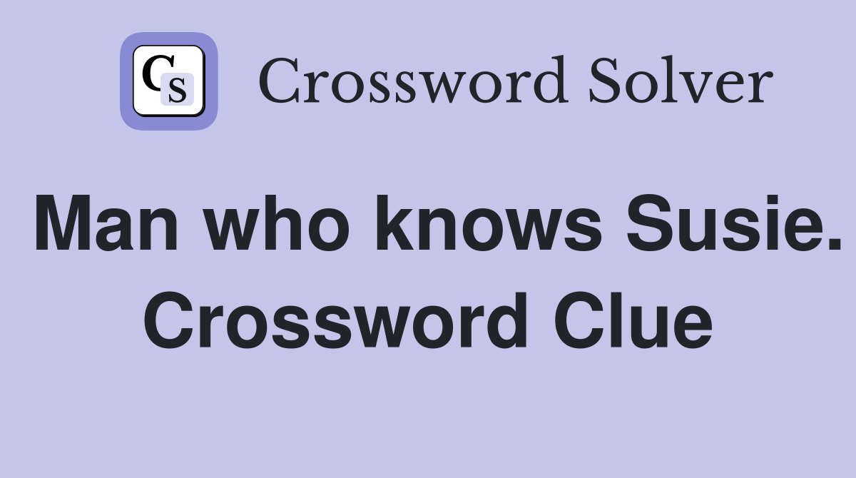 Man who knows Susie. Crossword Clue