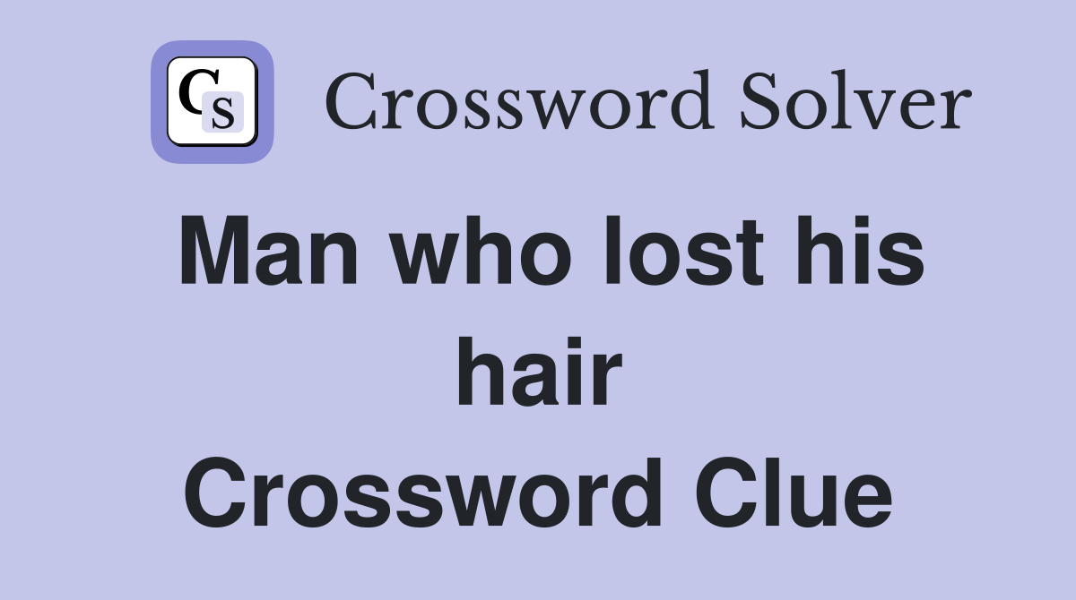 Man who lost his hair Crossword Clue