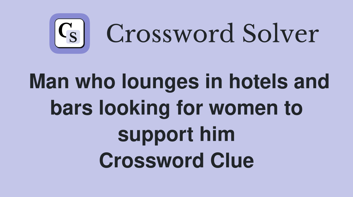 Man who lounges in hotels and bars looking for women to support him Crossword Clue