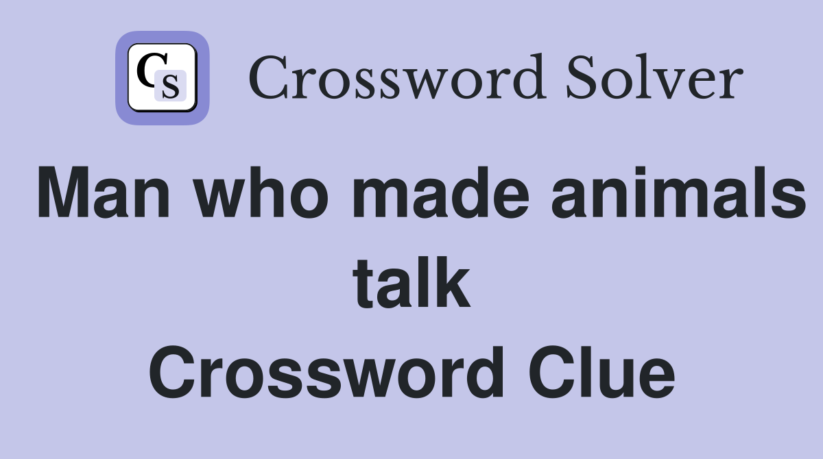 Man who made animals talk Crossword Clue