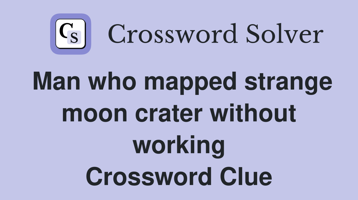 Man who mapped strange moon crater without working Crossword Clue