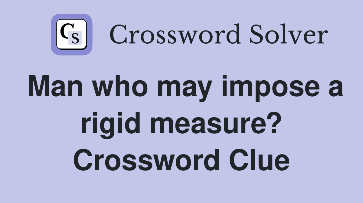 Man who may impose a rigid measure? Crossword Clue