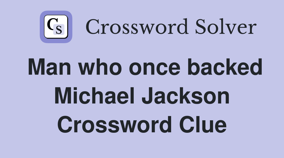 Man who once backed Michael Jackson Crossword Clue