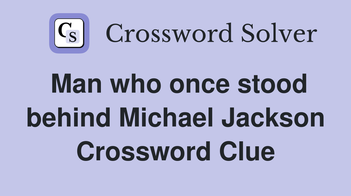 Man who once stood behind Michael Jackson Crossword Clue