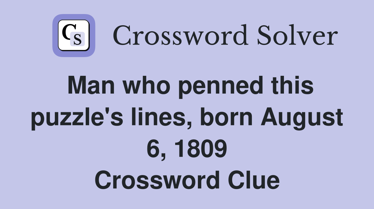 Man who penned this puzzle's lines, born August 6, 1809 Crossword Clue
