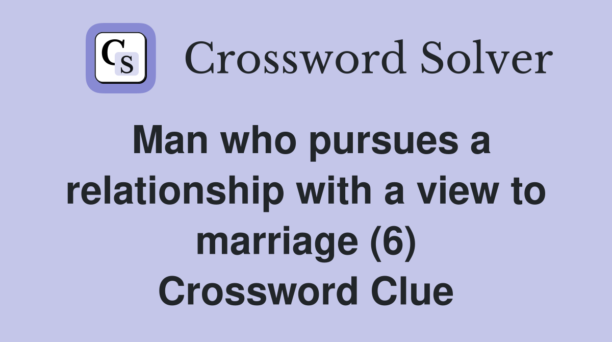 Man who pursues a relationship with a view to marriage (6) Crossword Clue