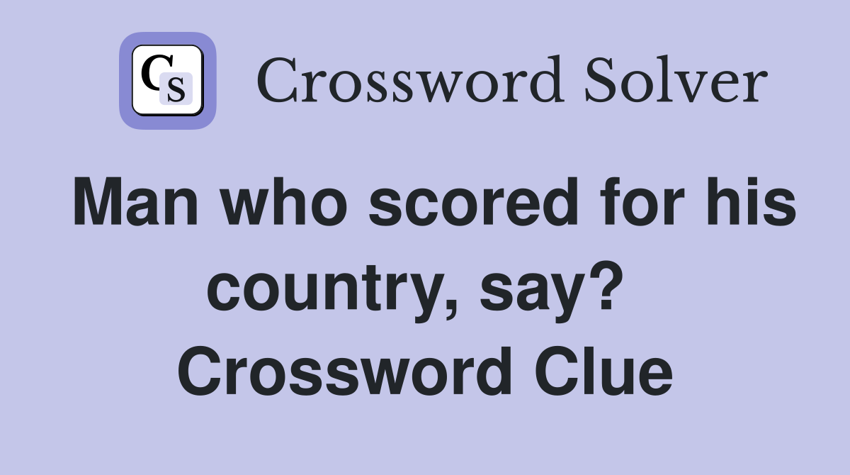 Man who scored for his country, say?  Crossword Clue