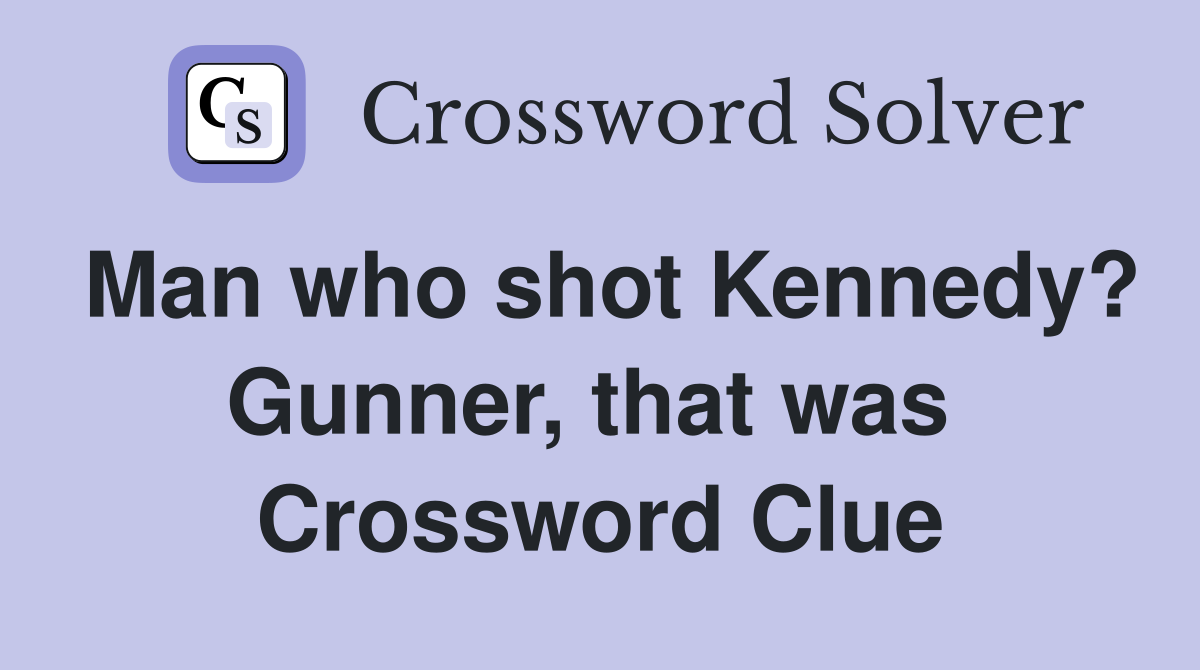 Man who shot Kennedy? Gunner, that was  Crossword Clue