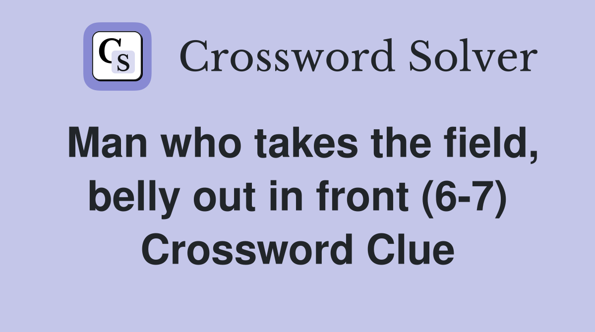 Man who takes the field, belly out in front (6-7) Crossword Clue