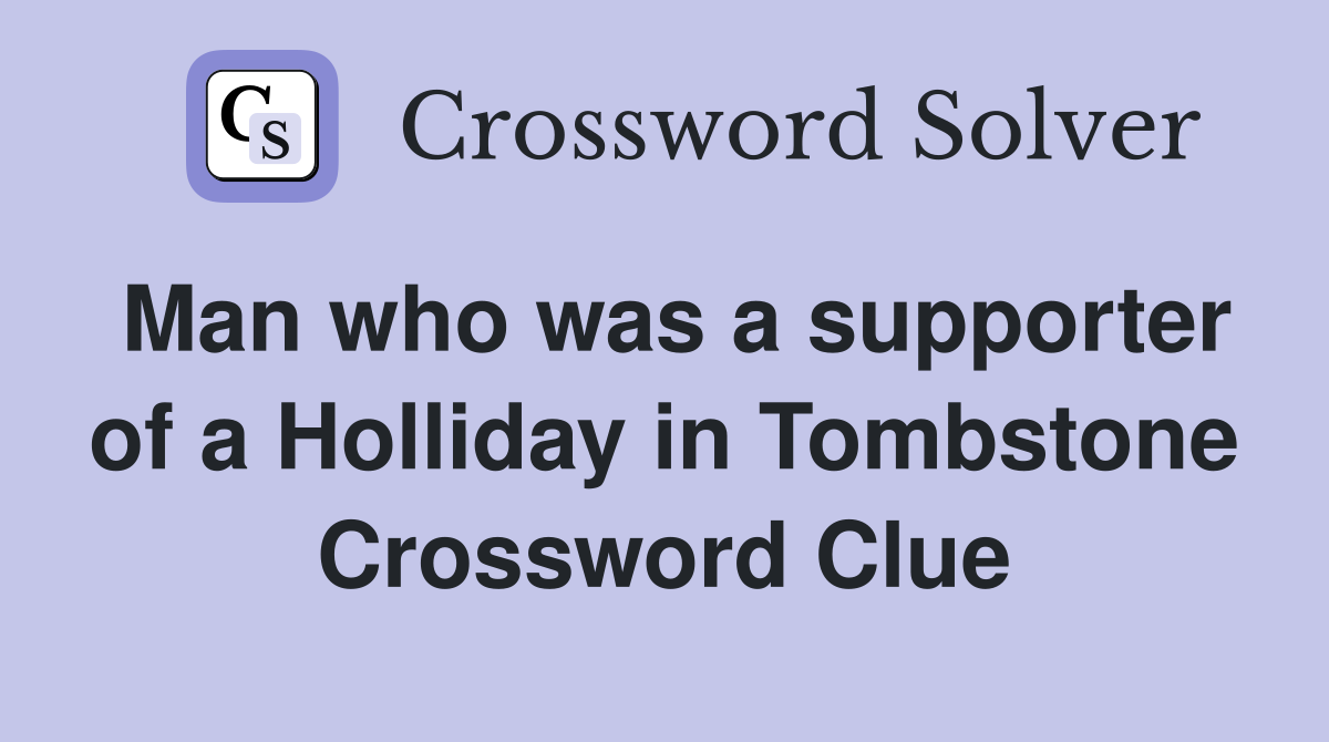 Man who was a supporter of a Holliday in Tombstone Crossword Clue