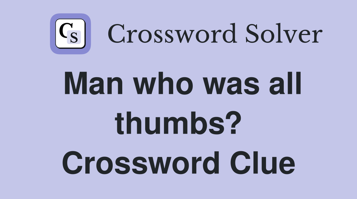 Man who was all thumbs? Crossword Clue