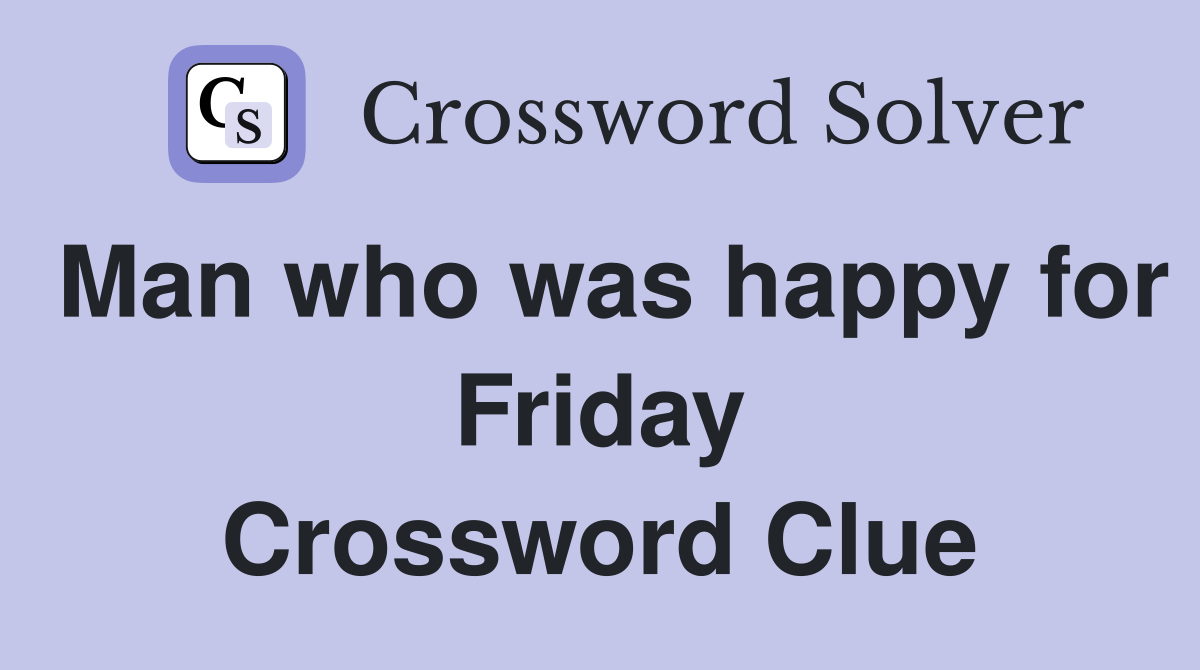 Man who was happy for Friday Crossword Clue