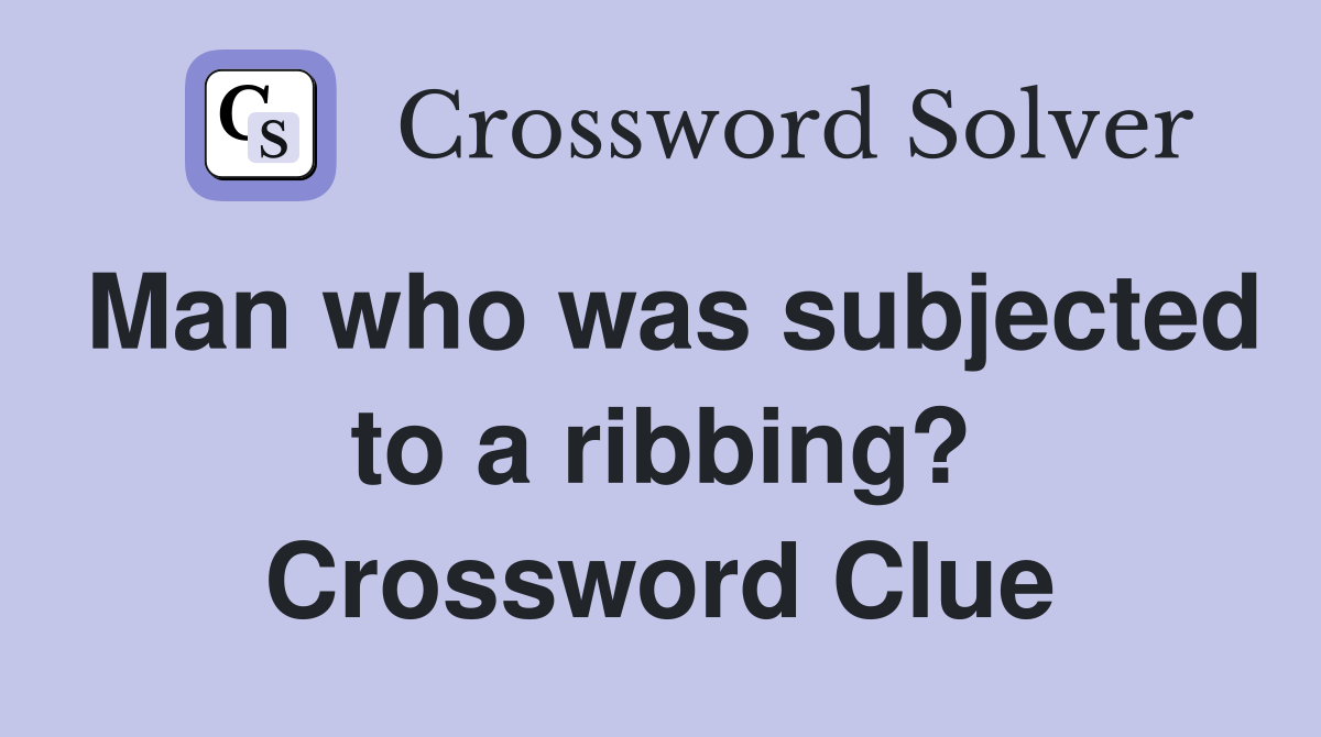 Man who was subjected to a ribbing? Crossword Clue