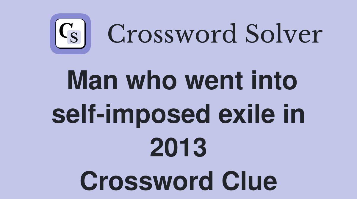 Man who went into self-imposed exile in 2013 Crossword Clue