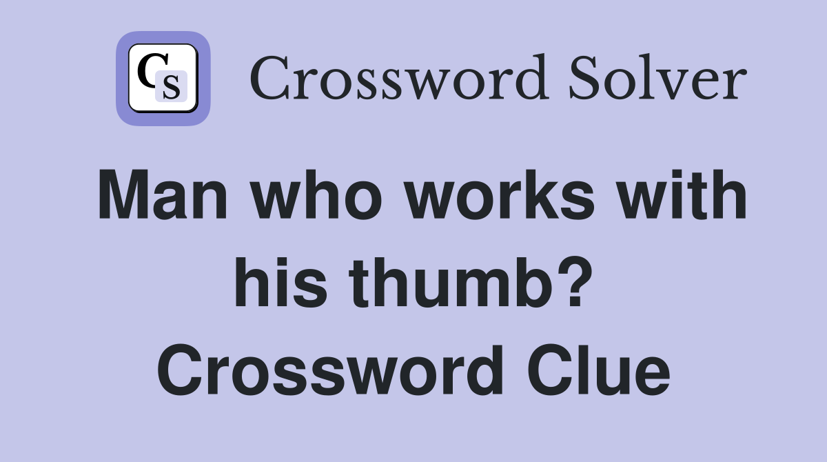 Man who works with his thumb? Crossword Clue
