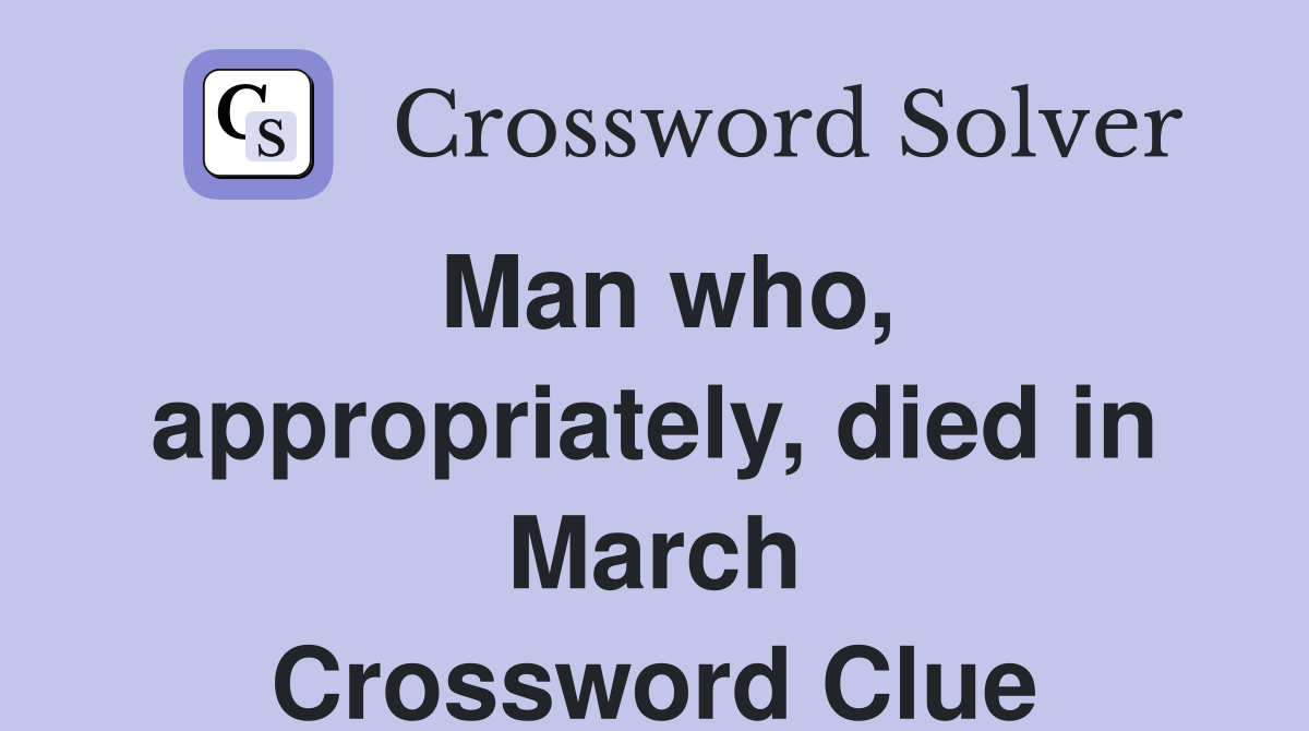 Man who, appropriately, died in March Crossword Clue