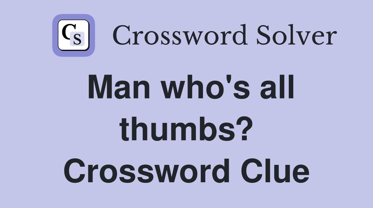 Man who's all thumbs? Crossword Clue