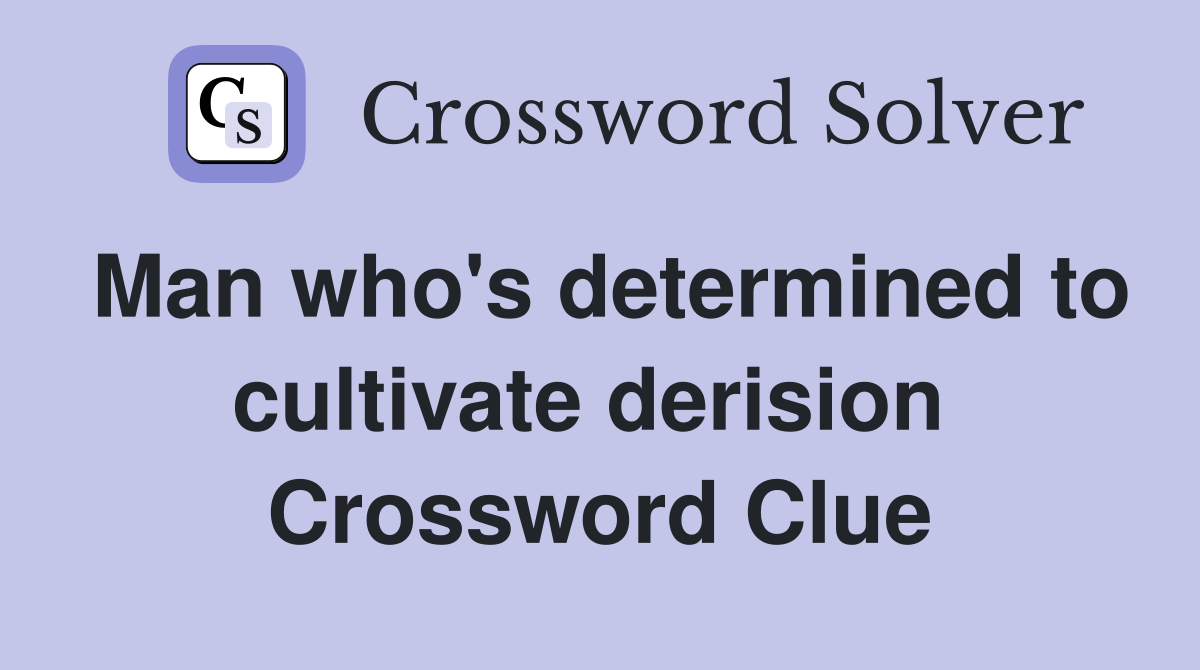 Man who's determined to cultivate derision  Crossword Clue