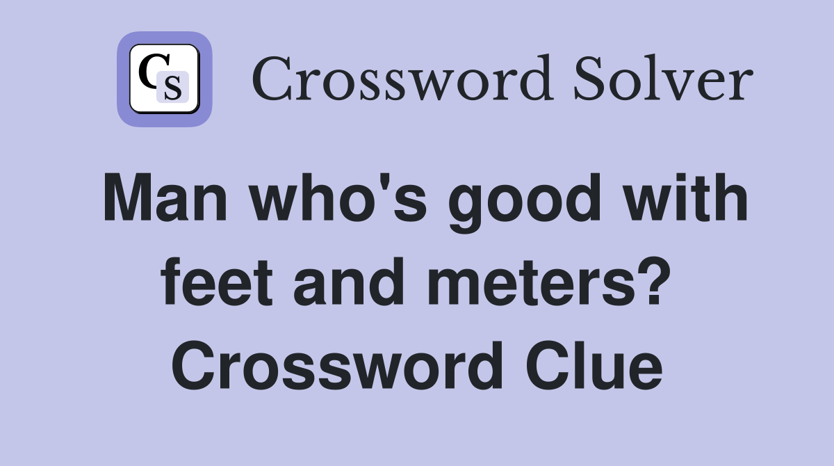 Man who's good with feet and meters? Crossword Clue